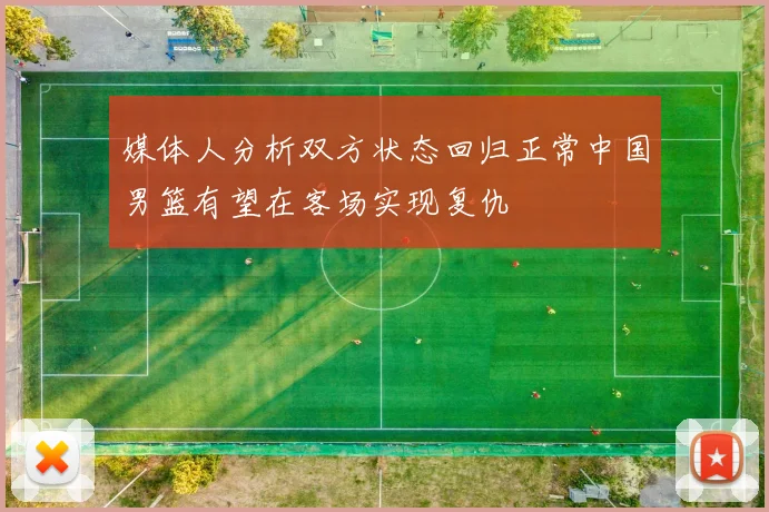 媒体人分析双方状态回归正常中国男篮有望在客场实现复仇