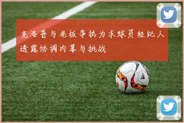 克洛普与老板争执为求球员经纪人透露协调内幕与挑战